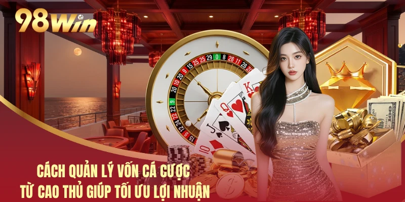 Cách Quản Lý Vốn Cá Cược Từ Cao Thủ Giúp Tối Ưu Lợi Nhuận 4 Cách Quản Lý Vốn Cá Cược Từ Cao Thủ Giúp Tối Ưu Lợi Nhuận