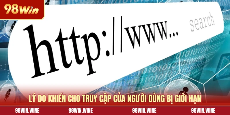 Link Vào 98WIN Mới Nhất, An Toàn Và Không Lo Bị Chặn 6 Lý do khiến cho truy cập của người dùng bị giới hạn