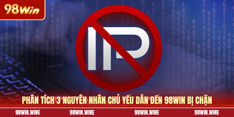 Phân tích 3 nguyên nhân chủ yếu dẫn đến 98WIN bị chặn
