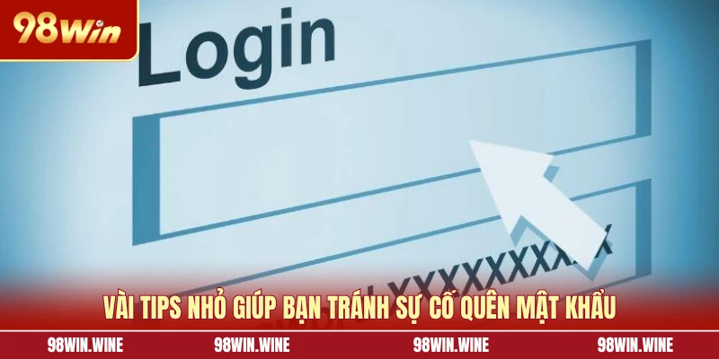 Quên Mật Khẩu 98WIN - Nguyên Nhân Và Hướng Dẫn Cách Xử Lý 7 Vài tips nhỏ giúp bạn tránh sự cố quên mật khẩu
