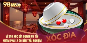 Vì Sao Xóc Đĩa 98WIN Uy Tín - Khám Phá Lý Do Nên Trải Nghiệm
